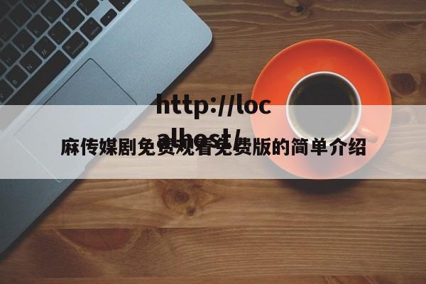 麻传媒剧免费观看免费版的简单介绍