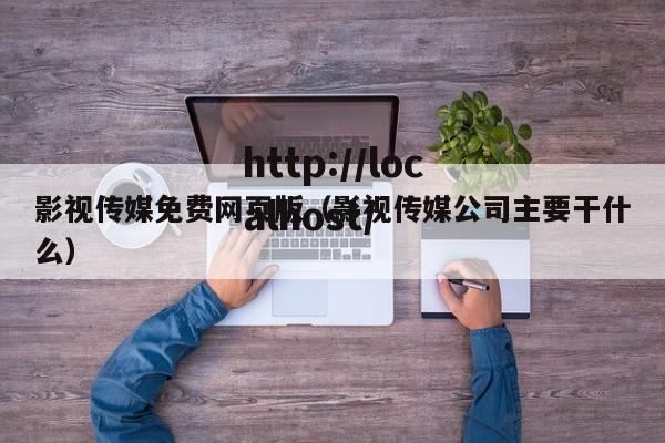 影视传媒免费网页版（影视传媒公司主要干什么）